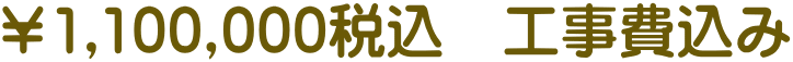 ￥1,100,000税込　工事費込み