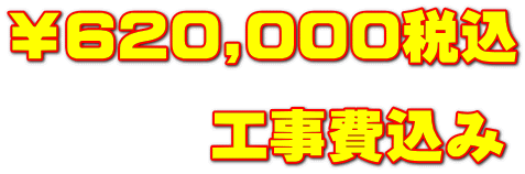 ￥620,000税込 　　　 工事費込み