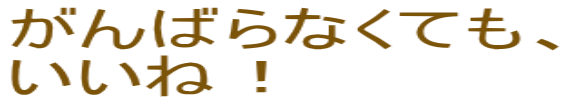 がんばらなくても、 いいね！