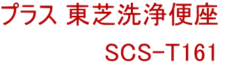 プラス 東芝洗浄便座  　　　　　　SCS-T161