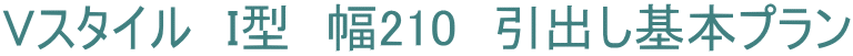 Vスタイル　I型　幅210　引出し基本プラン
