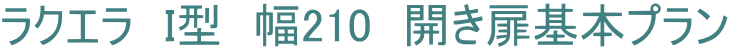ラクエラ　I型　幅210　開き扉基本プラン
