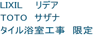 LIXIL　  リデア TOTO　サザナ　　 タイル浴室工事　限定