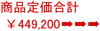 商品定価合計   ￥449,200➡➡➡