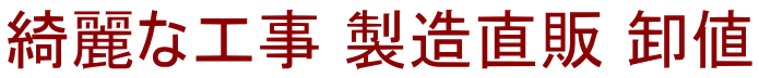 綺麗な工事 製造直販 卸値