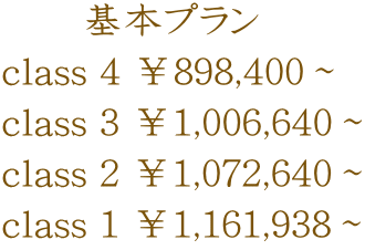 　　基本プラン class 4 ￥898,400～ class 3 ￥1,006,640～ class 2 ￥1,072,640～ class 1 ￥1,161,938～
